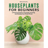 Houseplants for Beginners: A Practical Guide to Choosing, Growing, and Helping Your Plants Thrive - Hive Plants -